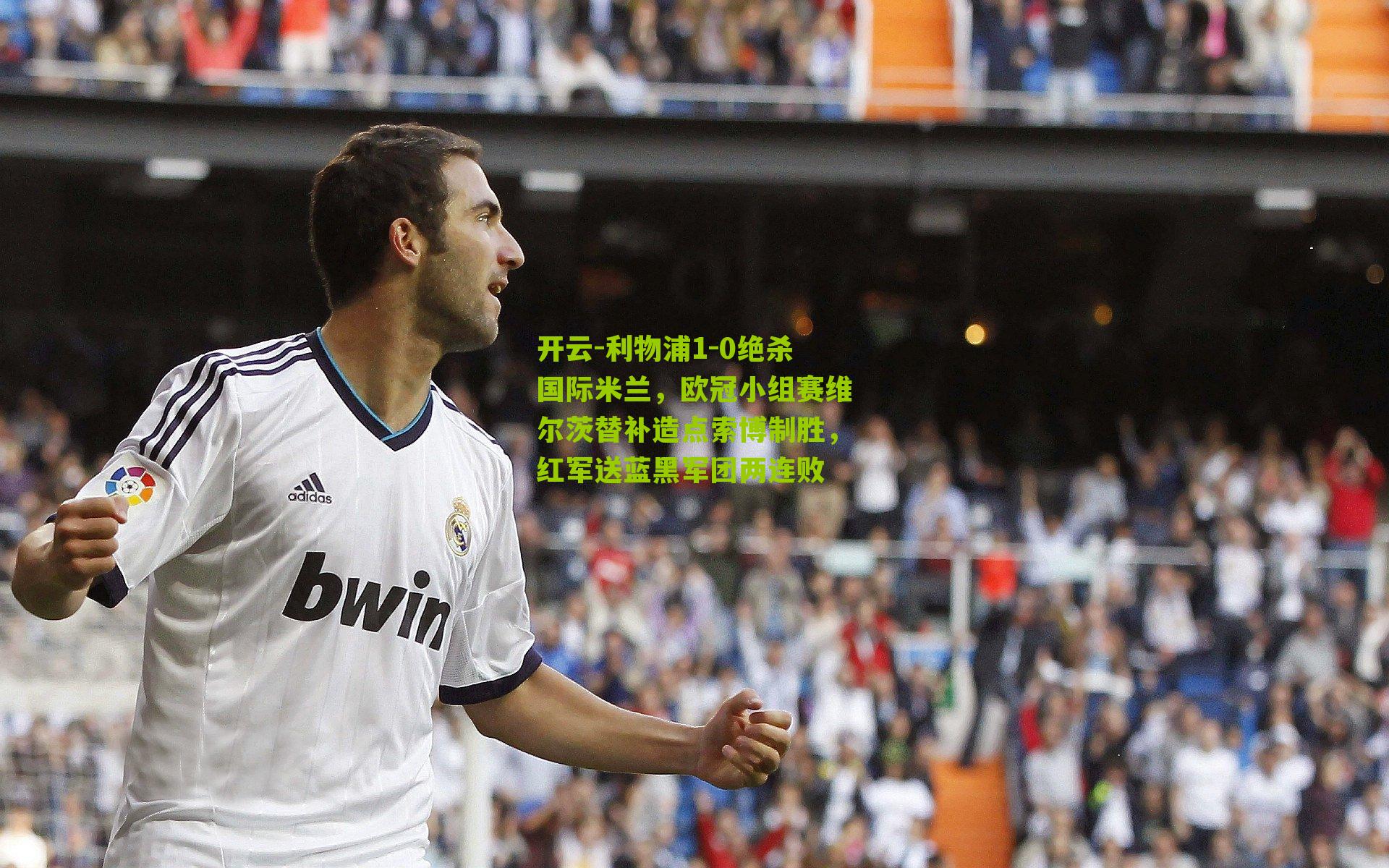 利物浦1-0绝杀国际米兰,欧冠小组赛维尔茨替补造点索博制胜,红军送蓝黑军团两连败
